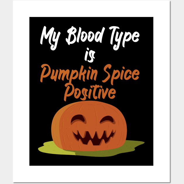 My Blood Type Is Pumpkin Spice positive Wall Art by maxcode